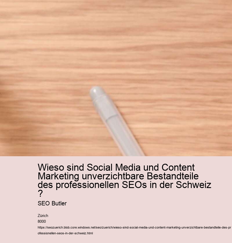 Wieso sind Social Media und Content Marketing unverzichtbare Bestandteile des professionellen SEOs in der Schweiz ? SEO Butler